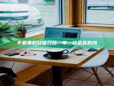 梅河口手机兼职致富日结一单一结是真的吗