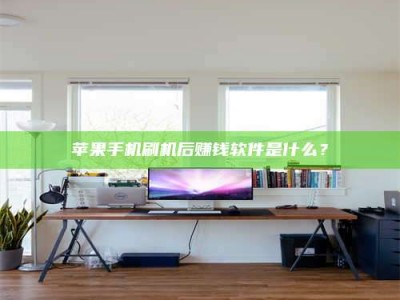 梅河口苹果手机刷机后赚钱软件是什么？