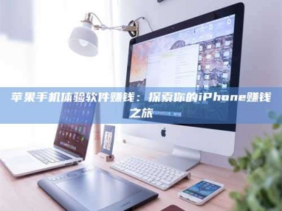 梅河口苹果手机体验软件赚钱：探索你的iPhone赚钱之旅