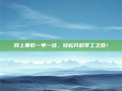 梅河口网上兼职一单一结，轻松开启零工之路！