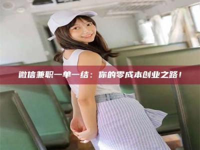 梅河口微信兼职一单一结：你的零成本创业之路！