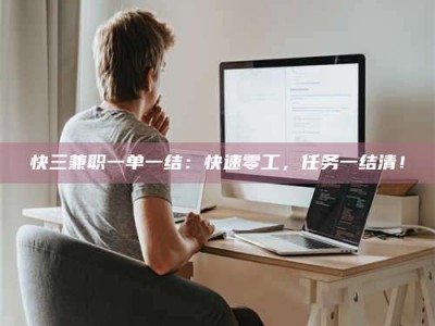 梅河口快三兼职一单一结：快速零工，任务一结清！