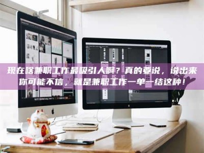 梅河口现在啥兼职工作最吸引人啊？真的要说，说出来你可能不信，就是兼职工作一单一结这种！