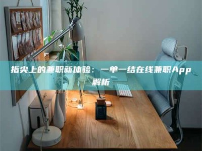 梅河口指尖上的兼职新体验：一单一结在线兼职App解析
