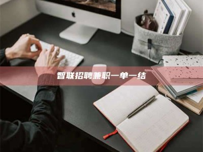 梅河口智联招聘兼职一单一结