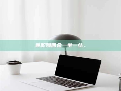 梅河口兼职赚佣金一单一结。