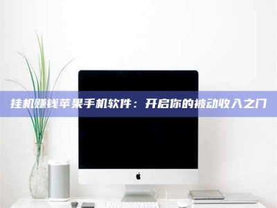 梅河口挂机赚钱苹果手机软件：开启你的被动收入之门